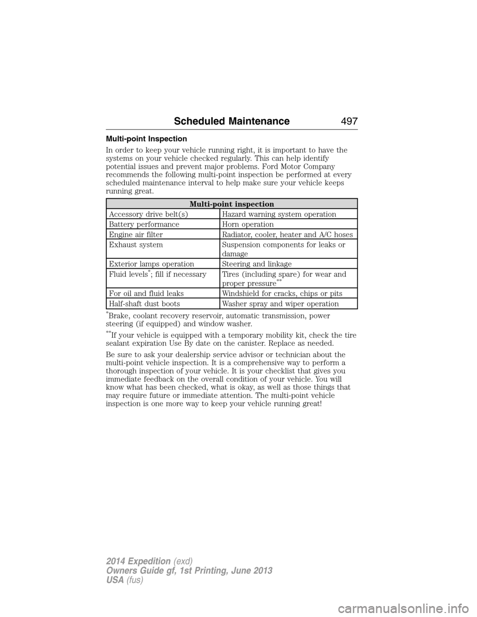 FORD EXPEDITION 2014 3.G Owners Manual Multi-point Inspection
In order to keep your vehicle running right, it is important to have the
systems on your vehicle checked regularly. This can help identify
potential issues and prevent major pro