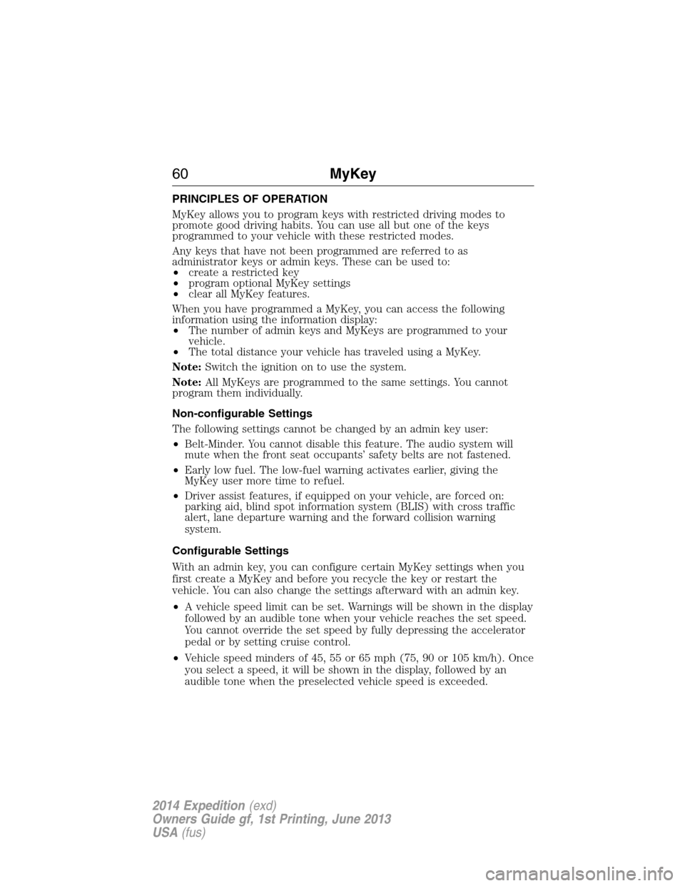 FORD EXPEDITION 2014 3.G Repair Manual PRINCIPLES OF OPERATION
MyKey allows you to program keys with restricted driving modes to
promote good driving habits. You can use all but one of the keys
programmed to your vehicle with these restric