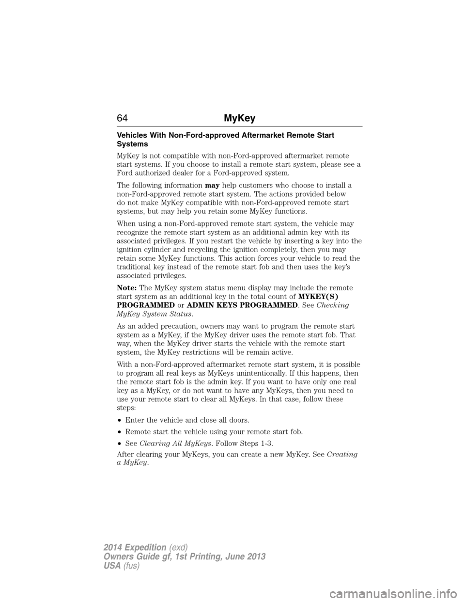 FORD EXPEDITION 2014 3.G Repair Manual Vehicles With Non-Ford-approved Aftermarket Remote Start
Systems
MyKey is not compatible with non-Ford-approved aftermarket remote
start systems. If you choose to install a remote start system, please