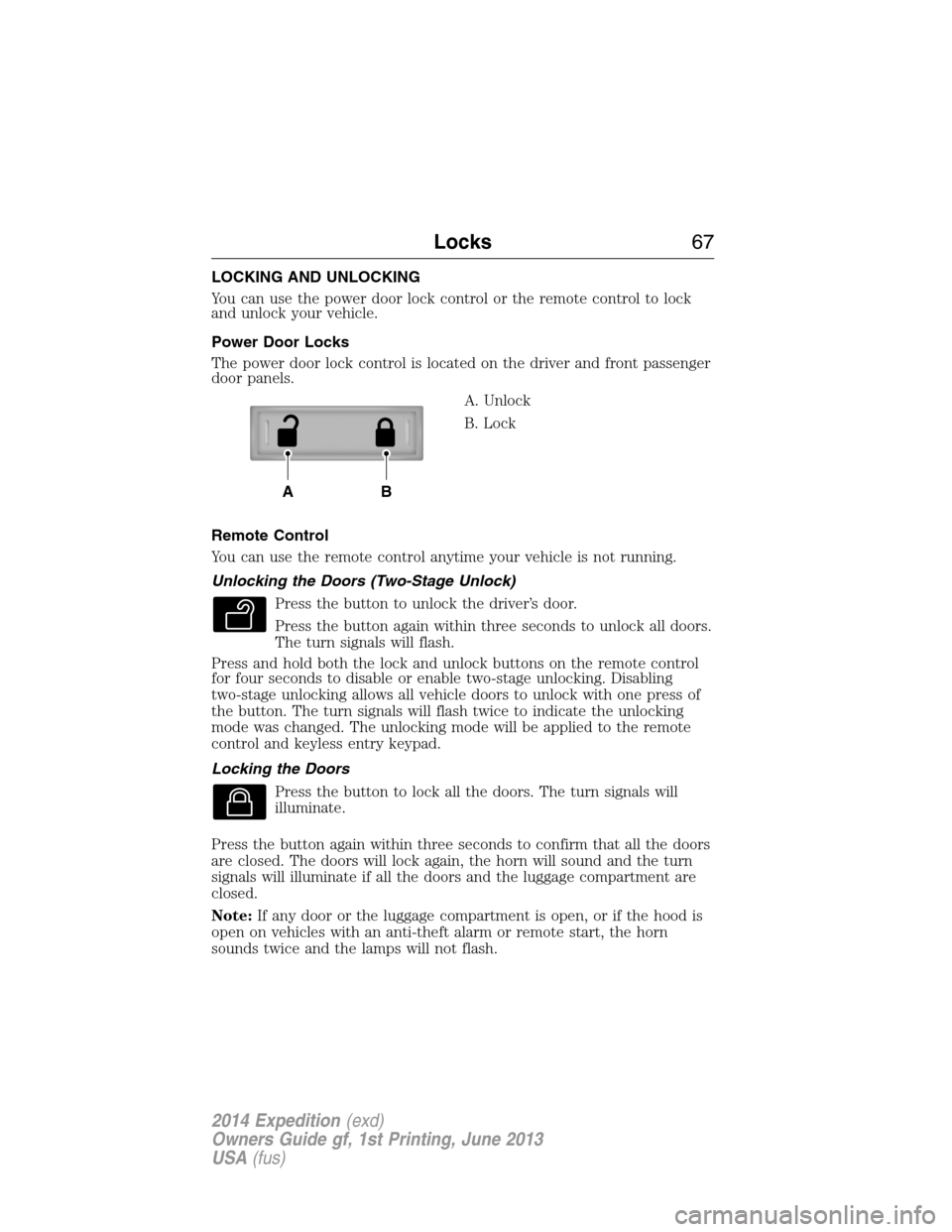 FORD EXPEDITION 2014 3.G Owners Manual LOCKING AND UNLOCKING
You can use the power door lock control or the remote control to lock
and unlock your vehicle.
Power Door Locks
The power door lock control is located on the driver and front pas