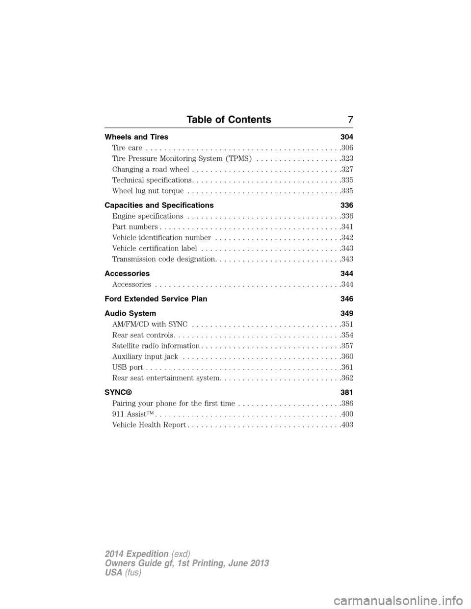 FORD EXPEDITION 2014 3.G Owners Manual Wheels and Tires 304
Tire care...........................................306
Tire Pressure Monitoring System (TPMS)...................323
Changing a road wheel.................................327
Tech