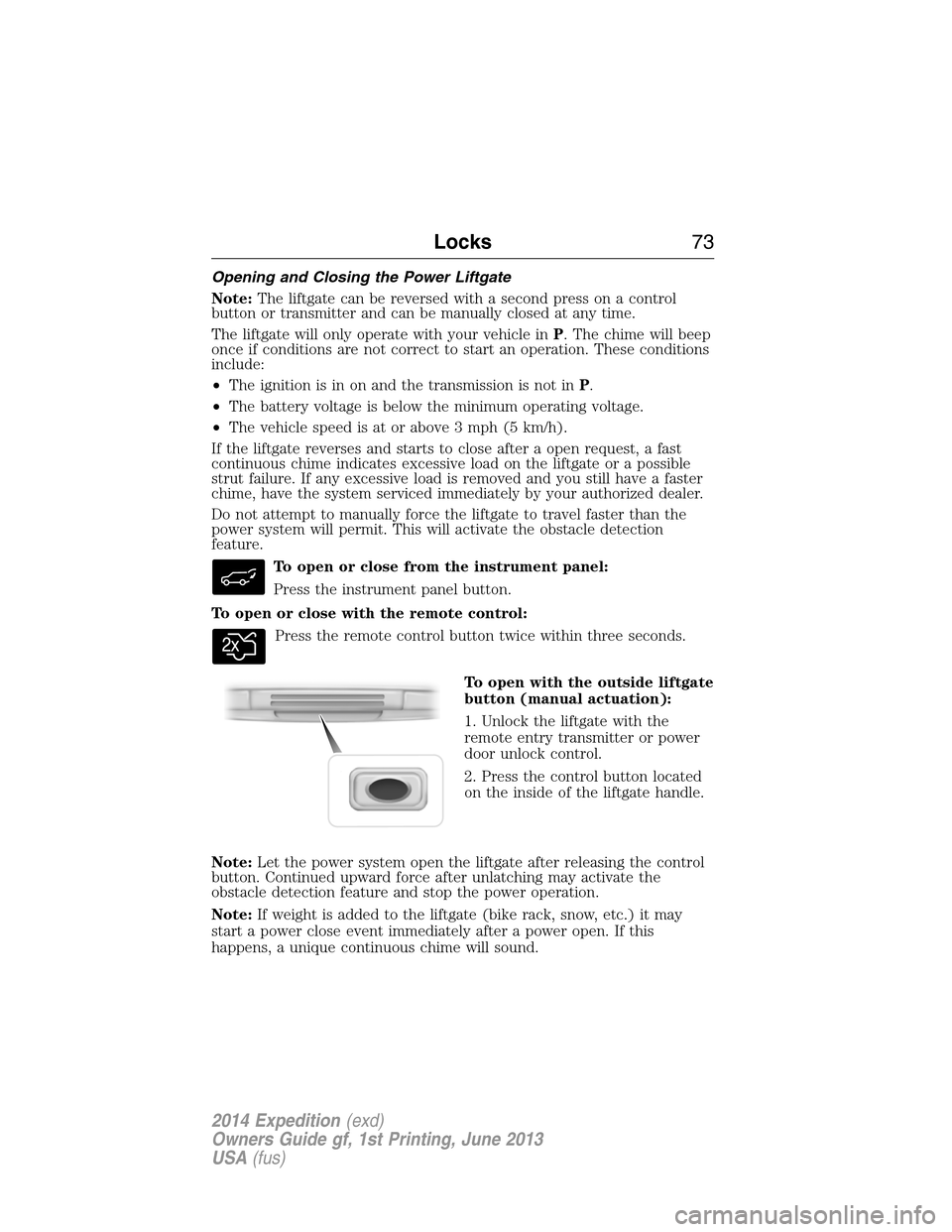 FORD EXPEDITION 2014 3.G Manual PDF Opening and Closing the Power Liftgate
Note:The liftgate can be reversed with a second press on a control
button or transmitter and can be manually closed at any time.
The liftgate will only operate w FORD EXPEDITION 2014 3.G Manual PDF Opening and Closing the Power Liftgate
Note:The liftgate can be reversed with a second press on a control
button or transmitter and can be manually closed at any time.
The liftgate will only operate w