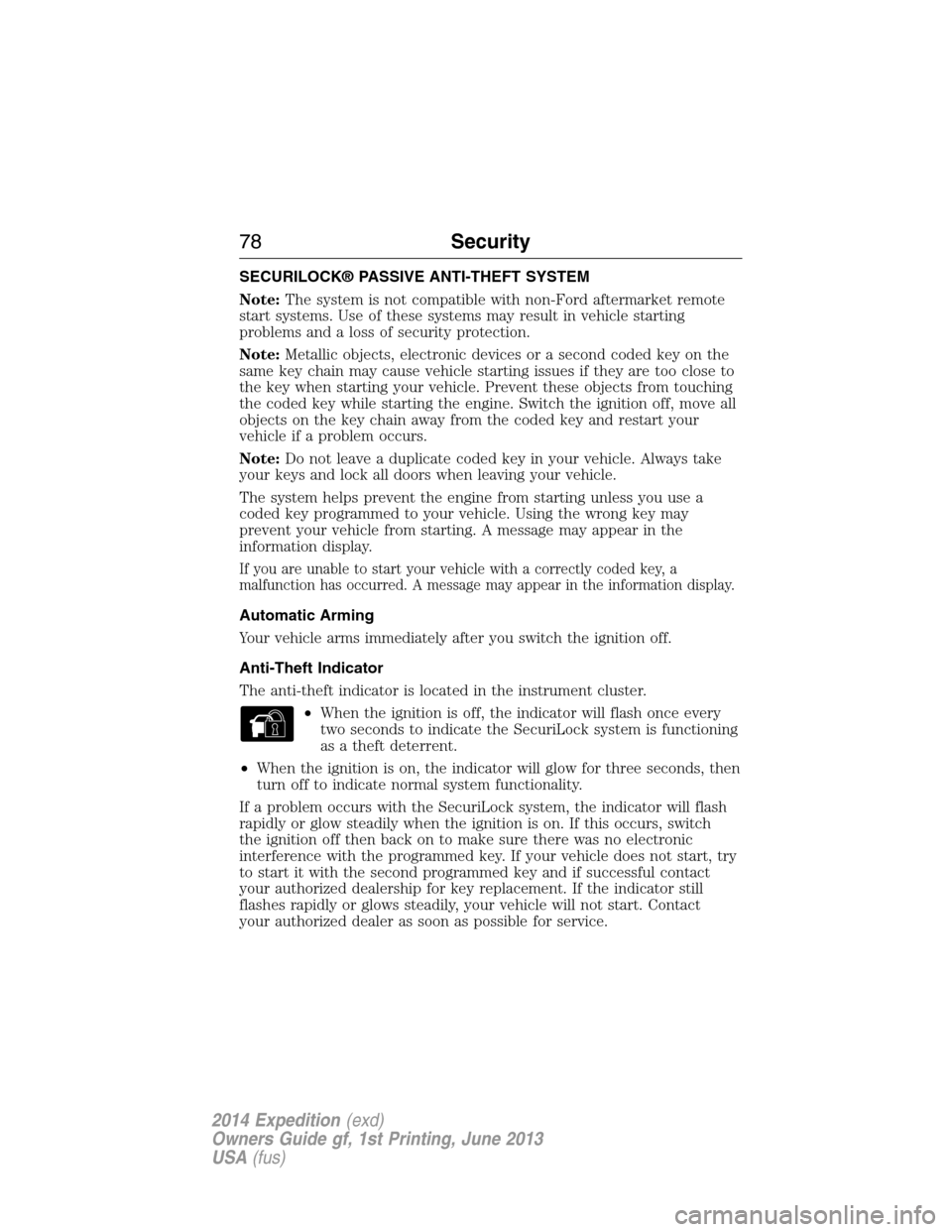 FORD EXPEDITION 2014 3.G Owners Manual SECURILOCK® PASSIVE ANTI-THEFT SYSTEM
Note:The system is not compatible with non-Ford aftermarket remote
start systems. Use of these systems may result in vehicle starting
problems and a loss of secu