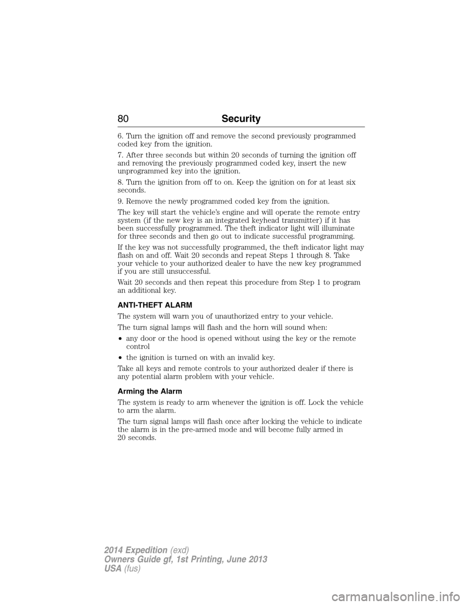 FORD EXPEDITION 2014 3.G Manual Online 6. Turn the ignition off and remove the second previously programmed
coded key from the ignition.
7. After three seconds but within 20 seconds of turning the ignition off
and removing the previously p