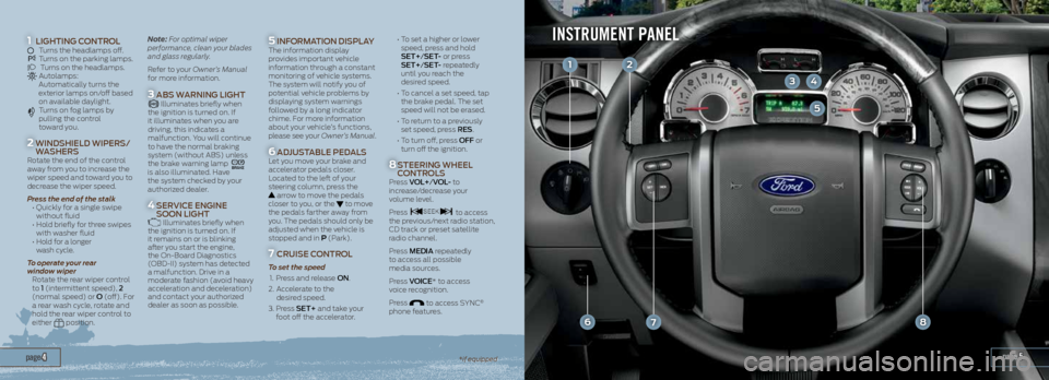 FORD EXPEDITION 2014 3.G Quick Reference Guide  page 5 page 4
INSTRUMENT PANEL
*if equipped
6
12
34
5
78
1
2
3
4
5
6
7
8
    
LighTing C
OnTROL  Turns the headlamps off.   Turns on the parking lamps.     Turns on the headlamps.    Autolamps:   
Au
