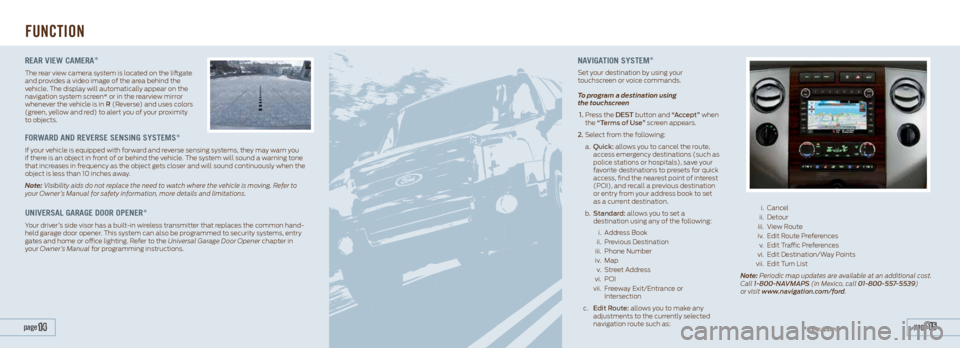 FORD EXPEDITION 2014 3.G Quick Reference Guide naViga Tion SYSTem*
Set your destination by using your 
touchscreen or voice commands. 
To program a destination using 
the touchscreen
 1.  Press the DEST  button and “Accept” when 
the “Terms 