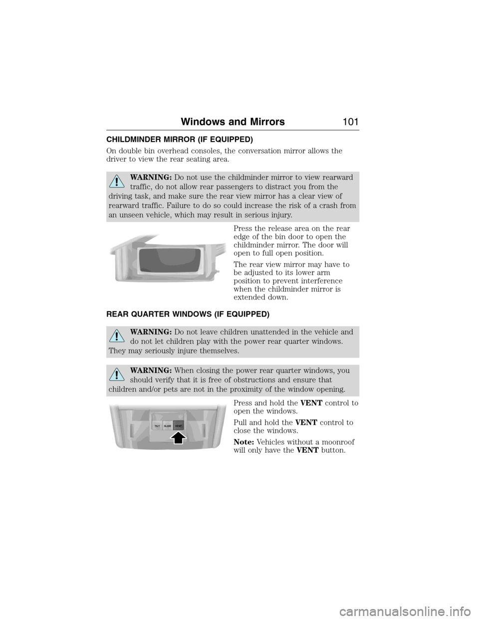 FORD EXPEDITION 2015 3.G Owners Manual CHILDMINDER MIRROR (IF EQUIPPED)
On double bin overhead consoles, the conversation mirror allows the
driver to view the rear seating area.
WARNING:Do not use the childminder mirror to view rearward
tr FORD EXPEDITION 2015 3.G Owners Manual CHILDMINDER MIRROR (IF EQUIPPED)
On double bin overhead consoles, the conversation mirror allows the
driver to view the rear seating area.
WARNING:Do not use the childminder mirror to view rearward
tr