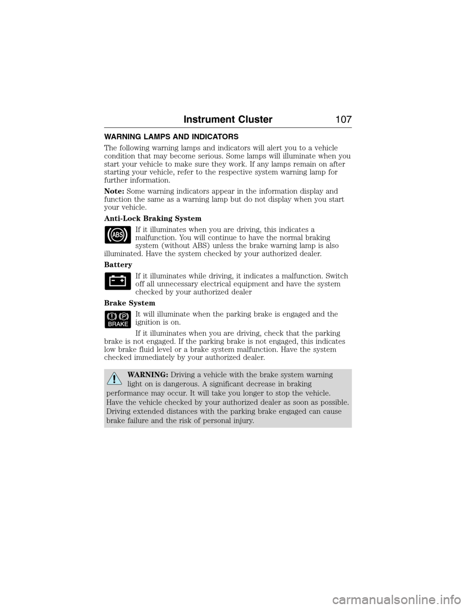 FORD EXPEDITION 2015 3.G Owners Manual WARNING LAMPS AND INDICATORS
The following warning lamps and indicators will alert you to a vehicle
condition that may become serious. Some lamps will illuminate when you
start your vehicle to make su FORD EXPEDITION 2015 3.G Owners Manual WARNING LAMPS AND INDICATORS
The following warning lamps and indicators will alert you to a vehicle
condition that may become serious. Some lamps will illuminate when you
start your vehicle to make su