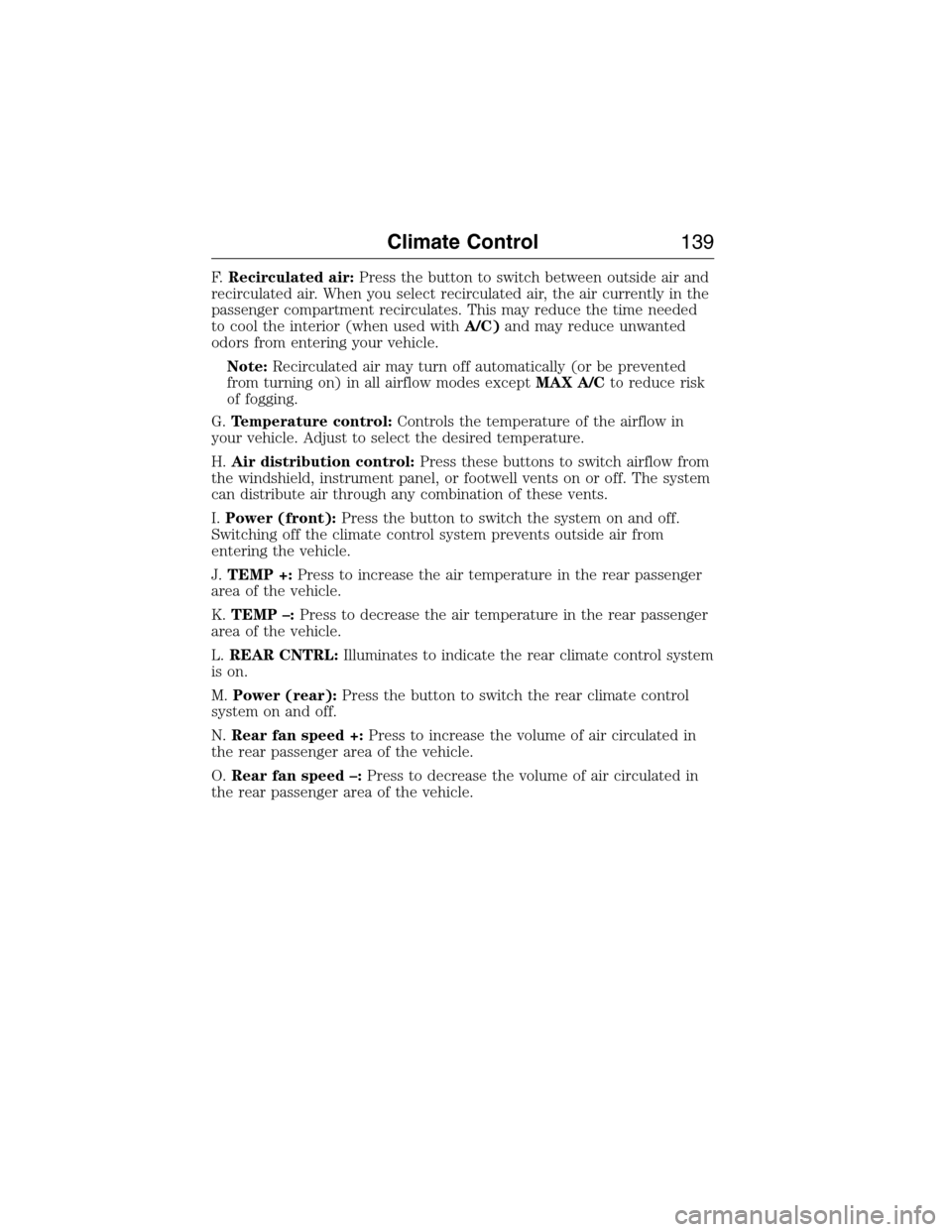 FORD EXPEDITION 2015 3.G Owners Manual F.Recirculated air:Press the button to switch between outside air and
recirculated air. When you select recirculated air, the air currently in the
passenger compartment recirculates. This may reduce t FORD EXPEDITION 2015 3.G Owners Manual F.Recirculated air:Press the button to switch between outside air and
recirculated air. When you select recirculated air, the air currently in the
passenger compartment recirculates. This may reduce t