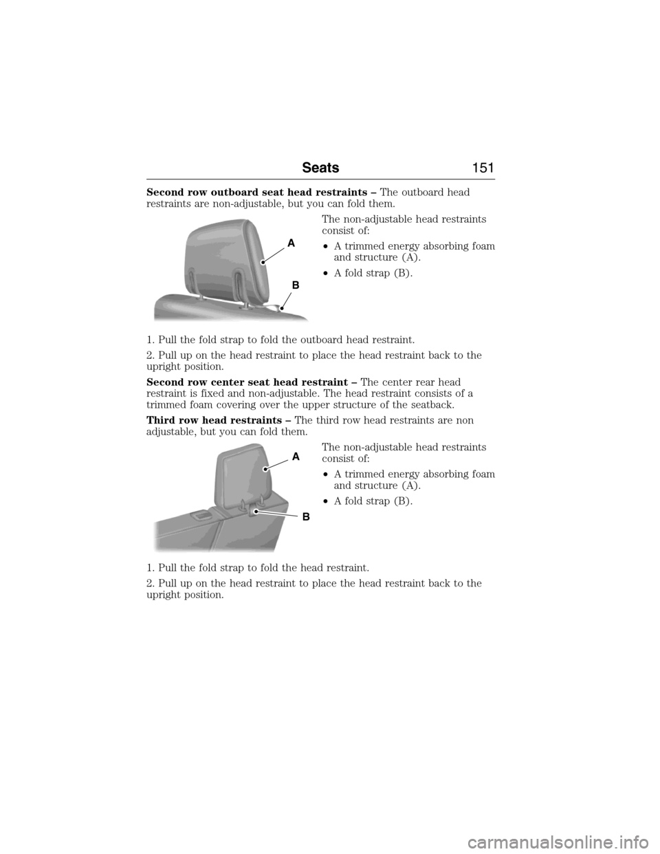 FORD EXPEDITION 2015 3.G Owners Manual Second row outboard seat head restraints –The outboard head
restraints are non-adjustable, but you can fold them.
The non-adjustable head restraints
consist of:
•A trimmed energy absorbing foam
an FORD EXPEDITION 2015 3.G Owners Manual Second row outboard seat head restraints –The outboard head
restraints are non-adjustable, but you can fold them.
The non-adjustable head restraints
consist of:
•A trimmed energy absorbing foam
an