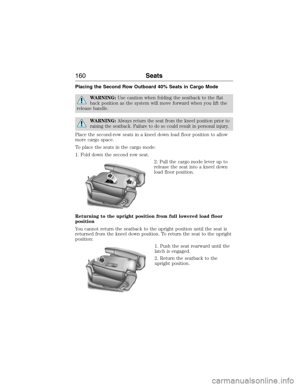 FORD EXPEDITION 2015 3.G Owners Manual Placing the Second Row Outboard 40% Seats in Cargo Mode
WARNING:Use caution when folding the seatback to the flat
back position as the system will move forward when you lift the
release handle.
WARNIN FORD EXPEDITION 2015 3.G Owners Manual Placing the Second Row Outboard 40% Seats in Cargo Mode
WARNING:Use caution when folding the seatback to the flat
back position as the system will move forward when you lift the
release handle.
WARNIN