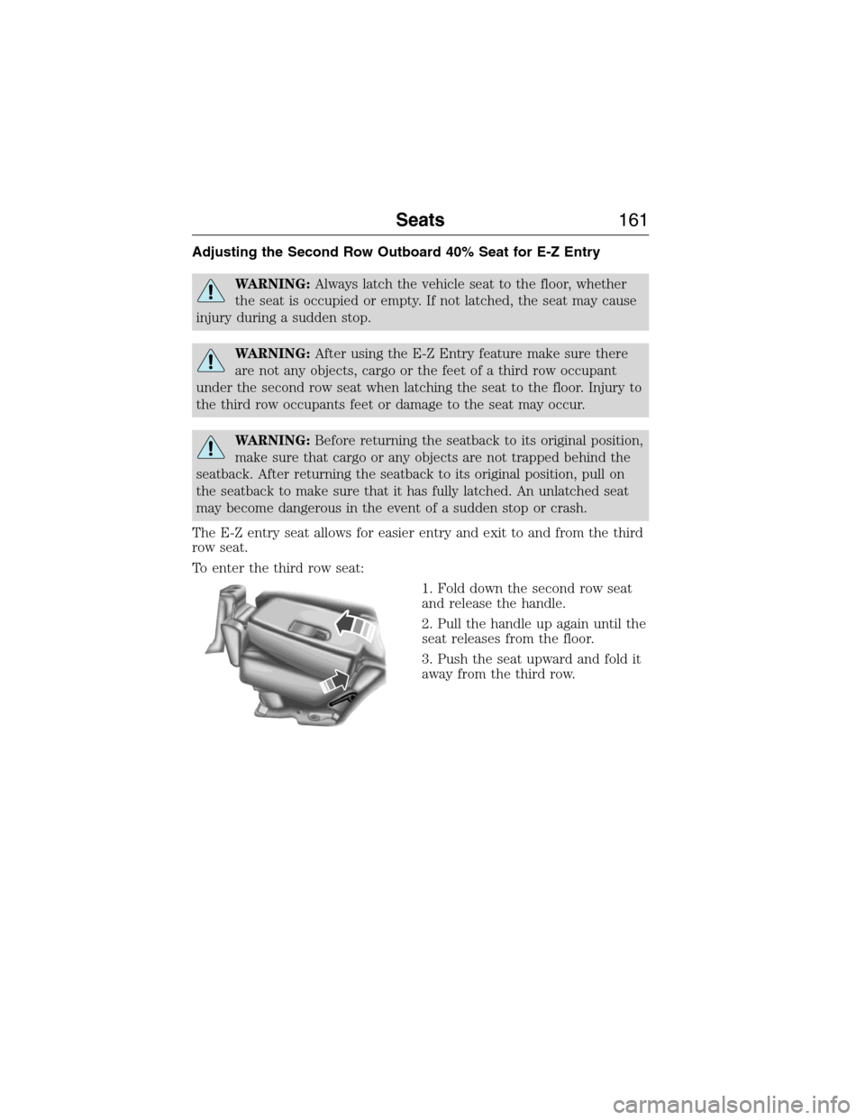 FORD EXPEDITION 2015 3.G Owners Manual Adjusting the Second Row Outboard 40% Seat for E-Z Entry
WARNING:Always latch the vehicle seat to the floor, whether
the seat is occupied or empty. If not latched, the seat may cause
injury during a s FORD EXPEDITION 2015 3.G Owners Manual Adjusting the Second Row Outboard 40% Seat for E-Z Entry
WARNING:Always latch the vehicle seat to the floor, whether
the seat is occupied or empty. If not latched, the seat may cause
injury during a s