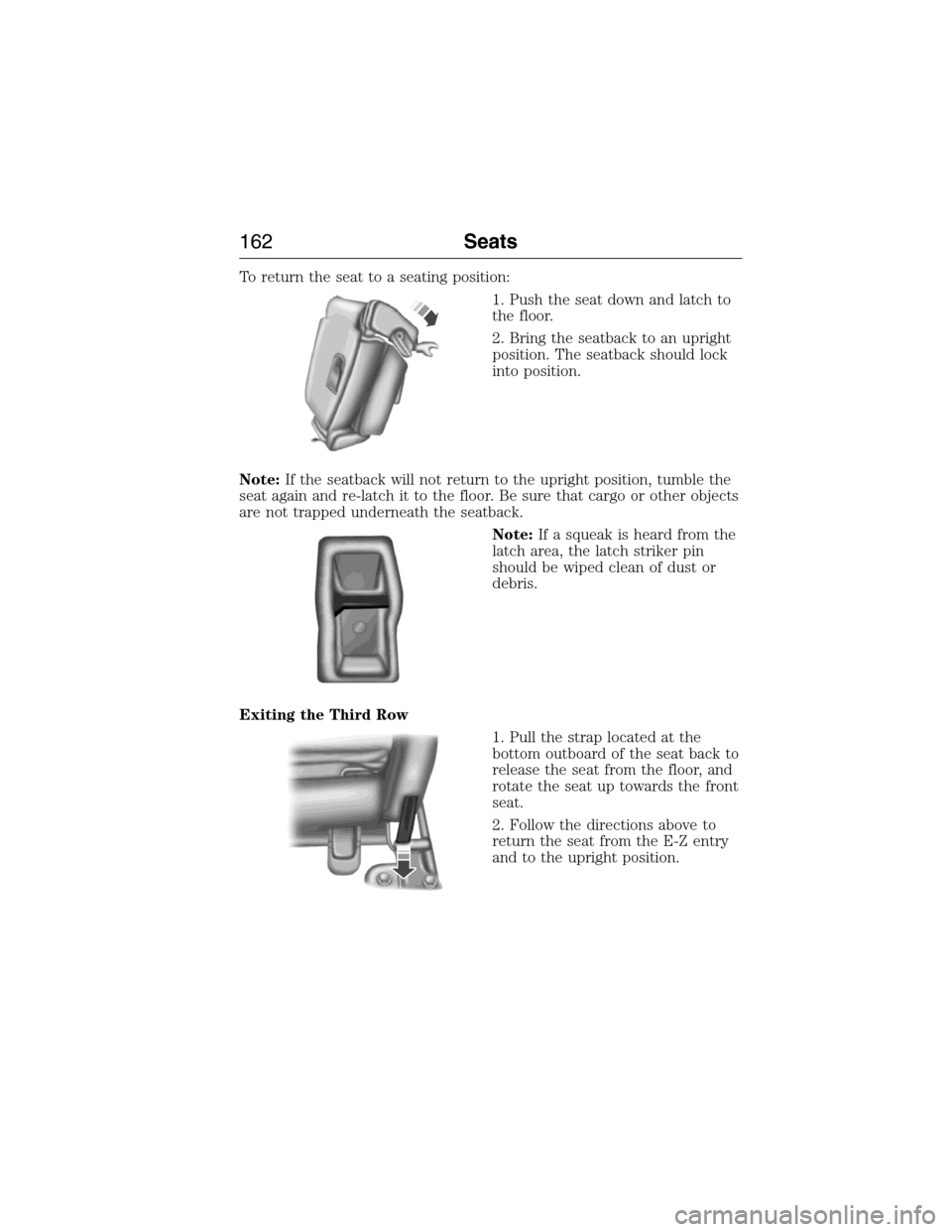 FORD EXPEDITION 2015 3.G Owners Manual To return the seat to a seating position:
1. Push the seat down and latch to
the floor.
2. Bring the seatback to an upright
position. The seatback should lock
into position.
Note:If the seatback will FORD EXPEDITION 2015 3.G Owners Manual To return the seat to a seating position:
1. Push the seat down and latch to
the floor.
2. Bring the seatback to an upright
position. The seatback should lock
into position.
Note:If the seatback will