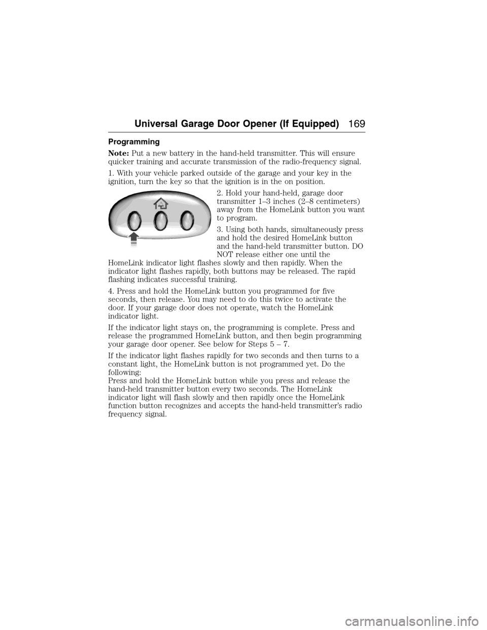 FORD EXPEDITION 2015 3.G Owners Manual Programming
Note:Put a new battery in the hand-held transmitter. This will ensure
quicker training and accurate transmission of the radio-frequency signal.
1. With your vehicle parked outside of the g FORD EXPEDITION 2015 3.G Owners Manual Programming
Note:Put a new battery in the hand-held transmitter. This will ensure
quicker training and accurate transmission of the radio-frequency signal.
1. With your vehicle parked outside of the g