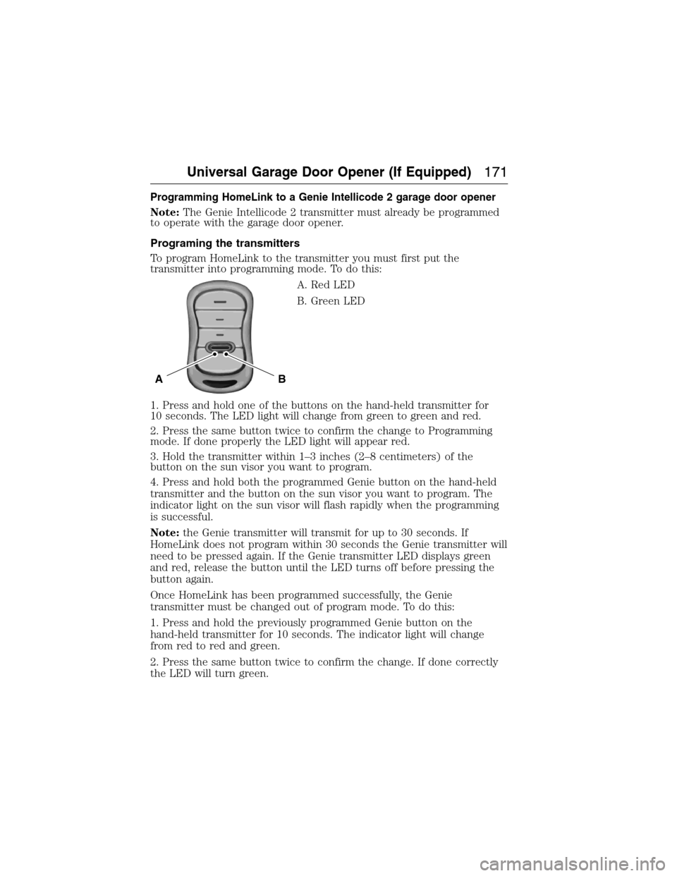 FORD EXPEDITION 2015 3.G Owners Manual Programming HomeLink to a Genie Intellicode 2 garage door opener
Note:The Genie Intellicode 2 transmitter must already be programmed
to operate with the garage door opener.
Programing the transmitters FORD EXPEDITION 2015 3.G Owners Manual Programming HomeLink to a Genie Intellicode 2 garage door opener
Note:The Genie Intellicode 2 transmitter must already be programmed
to operate with the garage door opener.
Programing the transmitters