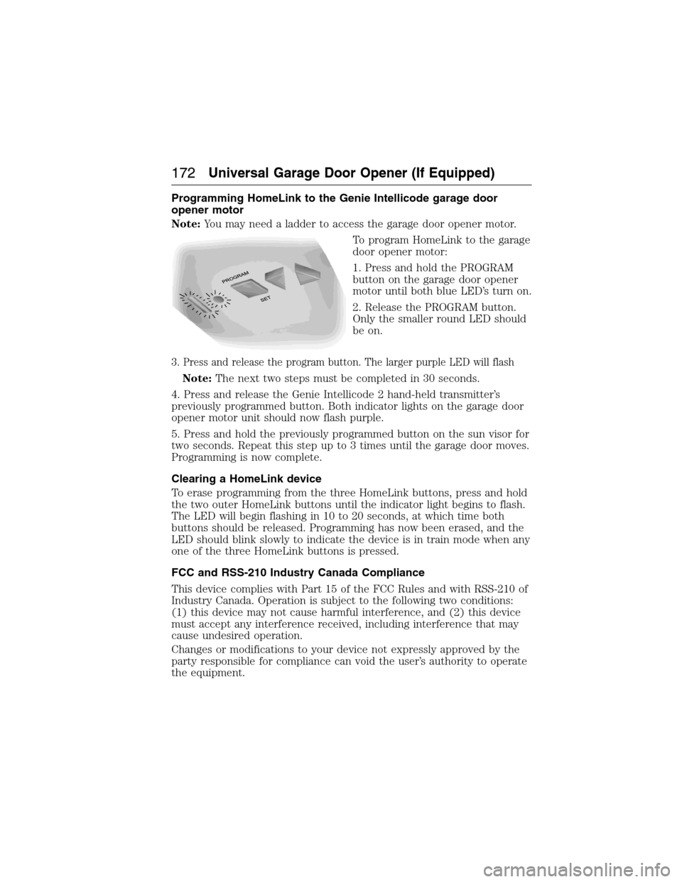 FORD EXPEDITION 2015 3.G Owners Manual Programming HomeLink to the Genie Intellicode garage door
opener motor
Note:You may need a ladder to access the garage door opener motor.
To program HomeLink to the garage
door opener motor:
1. Press FORD EXPEDITION 2015 3.G Owners Manual Programming HomeLink to the Genie Intellicode garage door
opener motor
Note:You may need a ladder to access the garage door opener motor.
To program HomeLink to the garage
door opener motor:
1. Press