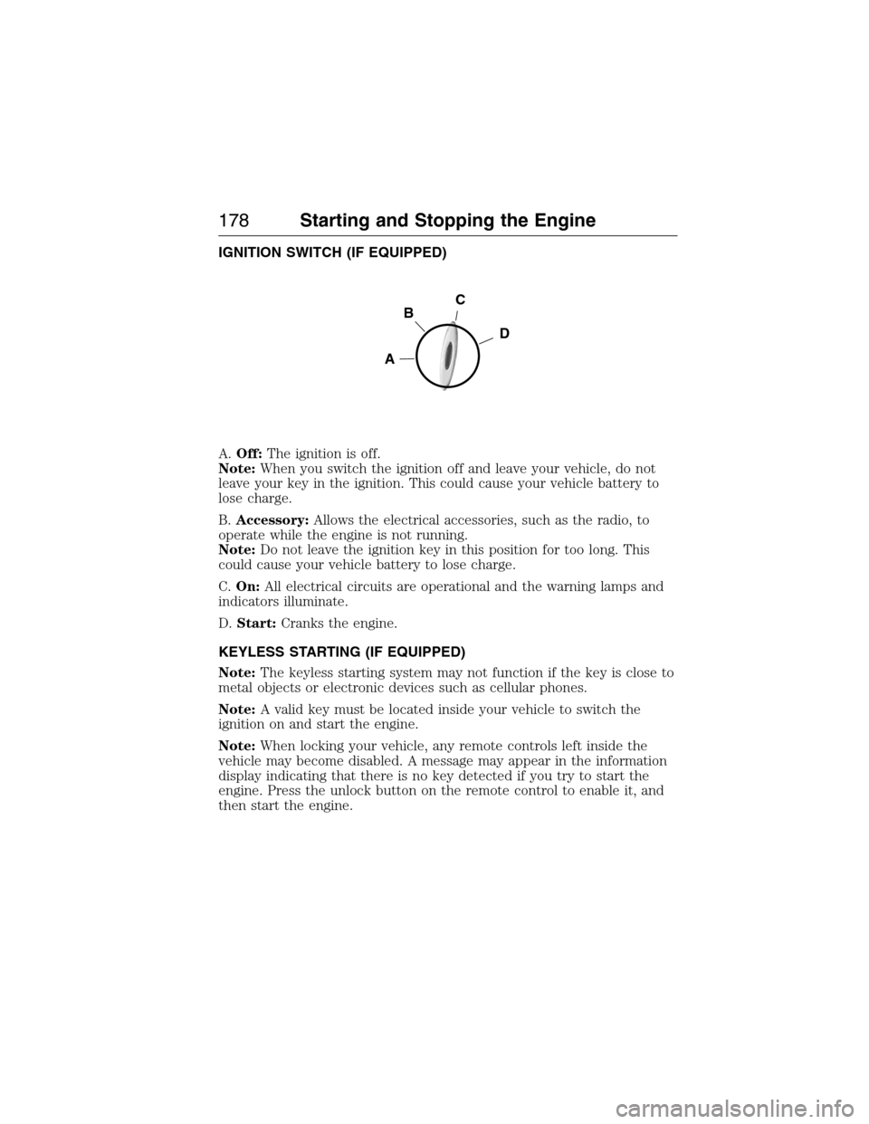 FORD EXPEDITION 2015 3.G Owners Manual IGNITION SWITCH (IF EQUIPPED)
A.Off:The ignition is off.
Note:When you switch the ignition off and leave your vehicle, do not
leave your key in the ignition. This could cause your vehicle battery to
l FORD EXPEDITION 2015 3.G Owners Manual IGNITION SWITCH (IF EQUIPPED)
A.Off:The ignition is off.
Note:When you switch the ignition off and leave your vehicle, do not
leave your key in the ignition. This could cause your vehicle battery to
l