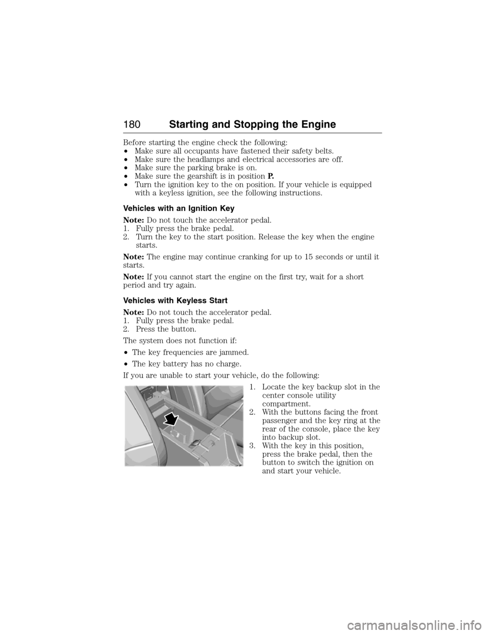 FORD EXPEDITION 2015 3.G Owners Manual Before starting the engine check the following:
•Make sure all occupants have fastened their safety belts.
•Make sure the headlamps and electrical accessories are off.
•Make sure the parking bra FORD EXPEDITION 2015 3.G Owners Manual Before starting the engine check the following:
•Make sure all occupants have fastened their safety belts.
•Make sure the headlamps and electrical accessories are off.
•Make sure the parking bra
