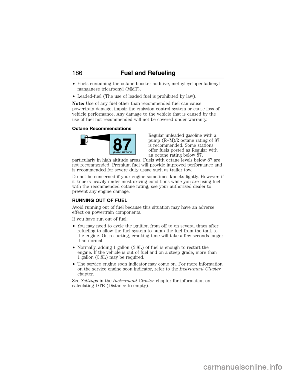 FORD EXPEDITION 2015 3.G Owners Manual •Fuels containing the octane booster additive, methylcyclopentadienyl
manganese tricarbonyl (MMT).
•Leaded-fuel (The use of leaded fuel is prohibited by law).
Note:Use of any fuel other than recom FORD EXPEDITION 2015 3.G Owners Manual •Fuels containing the octane booster additive, methylcyclopentadienyl
manganese tricarbonyl (MMT).
•Leaded-fuel (The use of leaded fuel is prohibited by law).
Note:Use of any fuel other than recom