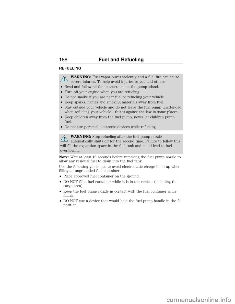 FORD EXPEDITION 2015 3.G Owners Manual REFUELING
WARNING:Fuel vapor burns violently and a fuel fire can cause
severe injuries. To help avoid injuries to you and others:
•Read and follow all the instructions on the pump island.
•Turn of FORD EXPEDITION 2015 3.G Owners Manual REFUELING
WARNING:Fuel vapor burns violently and a fuel fire can cause
severe injuries. To help avoid injuries to you and others:
•Read and follow all the instructions on the pump island.
•Turn of
