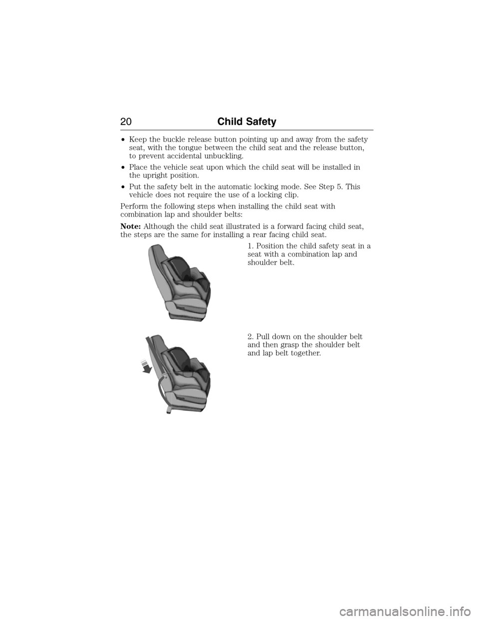 FORD EXPEDITION 2015 3.G Owners Manual •Keep the buckle release button pointing up and away from the safety
seat, with the tongue between the child seat and the release button,
to prevent accidental unbuckling.
•Place the vehicle seat 