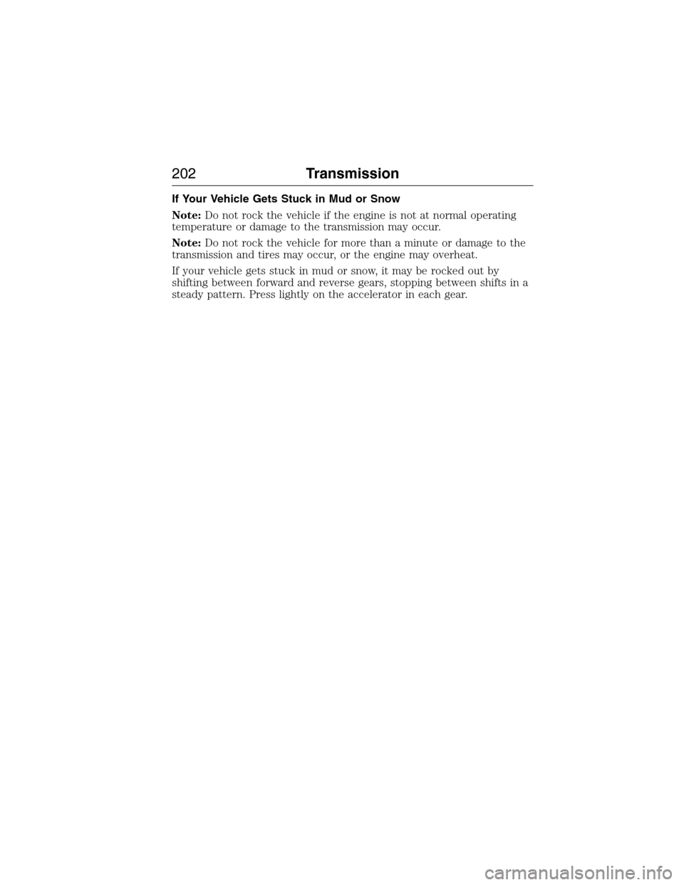FORD EXPEDITION 2015 3.G Owners Manual If Your Vehicle Gets Stuck in Mud or Snow
Note:Do not rock the vehicle if the engine is not at normal operating
temperature or damage to the transmission may occur.
Note:Do not rock the vehicle for mo