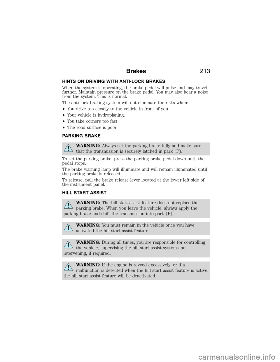 FORD EXPEDITION 2015 3.G Owners Manual HINTS ON DRIVING WITH ANTI-LOCK BRAKES
When the system is operating, the brake pedal will pulse and may travel
further. Maintain pressure on the brake pedal. You may also hear a noise
from the system.