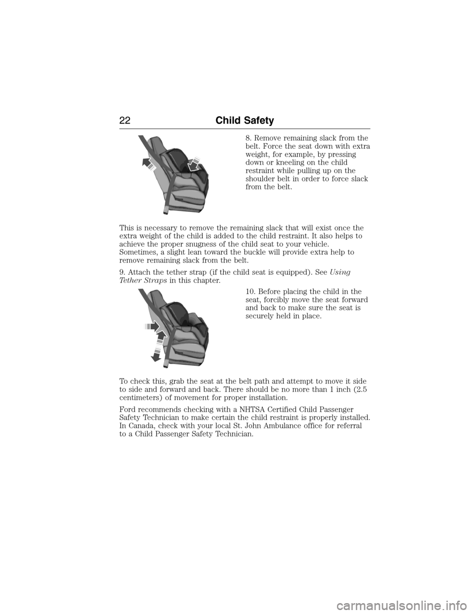 FORD EXPEDITION 2015 3.G Owners Manual 8. Remove remaining slack from the
belt. Force the seat down with extra
weight, for example, by pressing
down or kneeling on the child
restraint while pulling up on the
shoulder belt in order to force FORD EXPEDITION 2015 3.G Owners Manual 8. Remove remaining slack from the
belt. Force the seat down with extra
weight, for example, by pressing
down or kneeling on the child
restraint while pulling up on the
shoulder belt in order to force