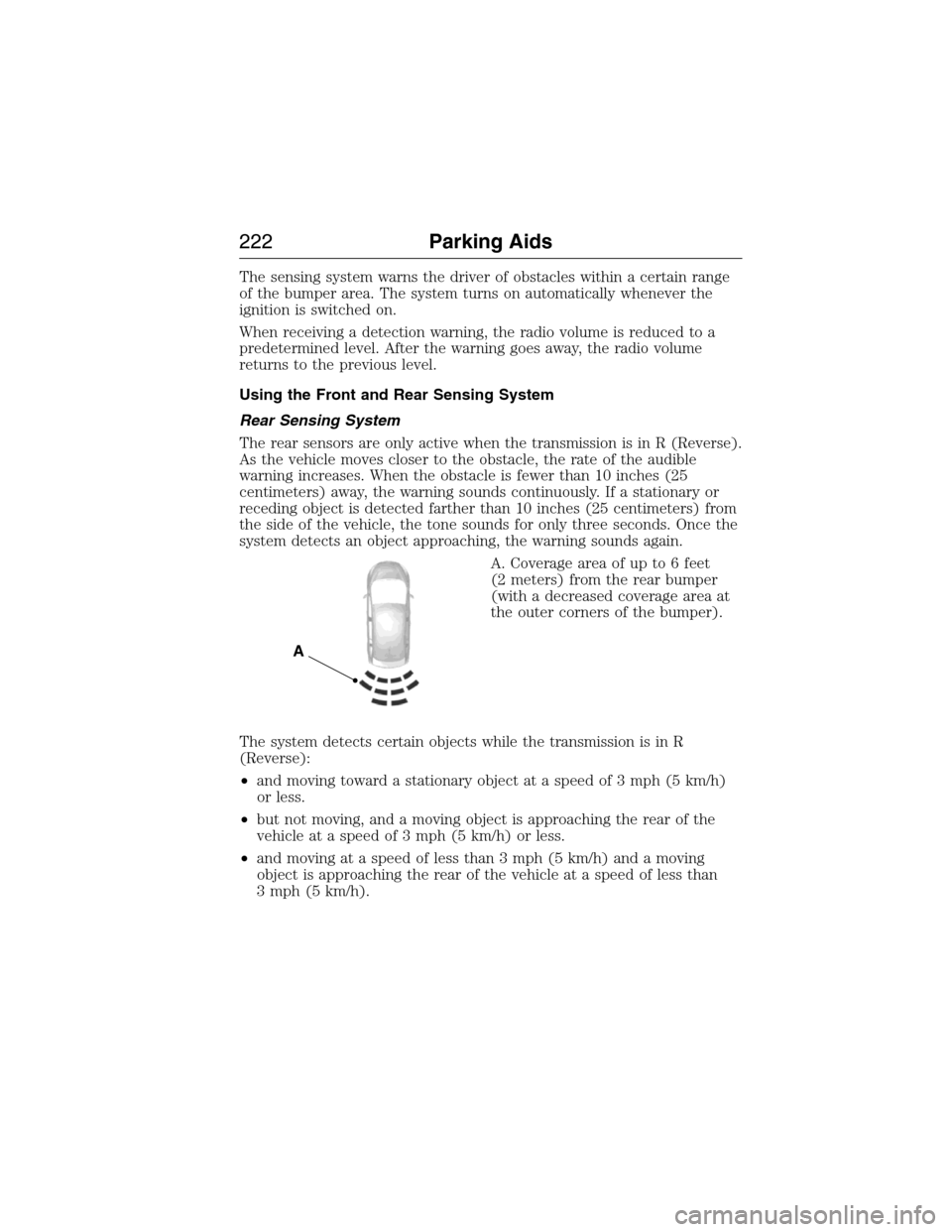FORD EXPEDITION 2015 3.G Owners Manual The sensing system warns the driver of obstacles within a certain range
of the bumper area. The system turns on automatically whenever the
ignition is switched on.
When receiving a detection warning, FORD EXPEDITION 2015 3.G Owners Manual The sensing system warns the driver of obstacles within a certain range
of the bumper area. The system turns on automatically whenever the
ignition is switched on.
When receiving a detection warning,