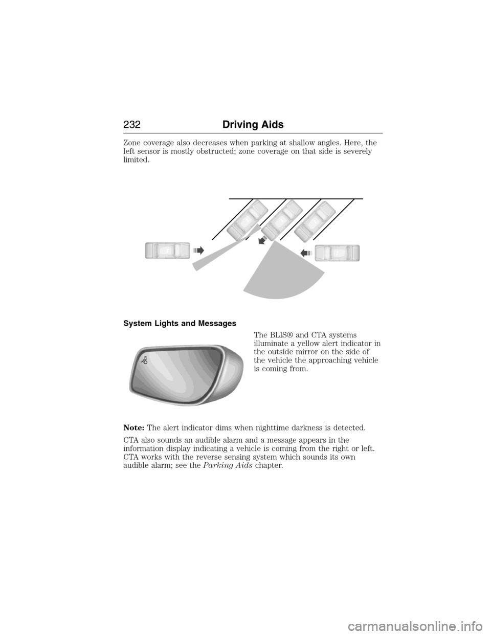 FORD EXPEDITION 2015 3.G Owners Manual Zone coverage also decreases when parking at shallow angles. Here, the
left sensor is mostly obstructed; zone coverage on that side is severely
limited.
System Lights and Messages
The BLIS® and CTA s FORD EXPEDITION 2015 3.G Owners Manual Zone coverage also decreases when parking at shallow angles. Here, the
left sensor is mostly obstructed; zone coverage on that side is severely
limited.
System Lights and Messages
The BLIS® and CTA s