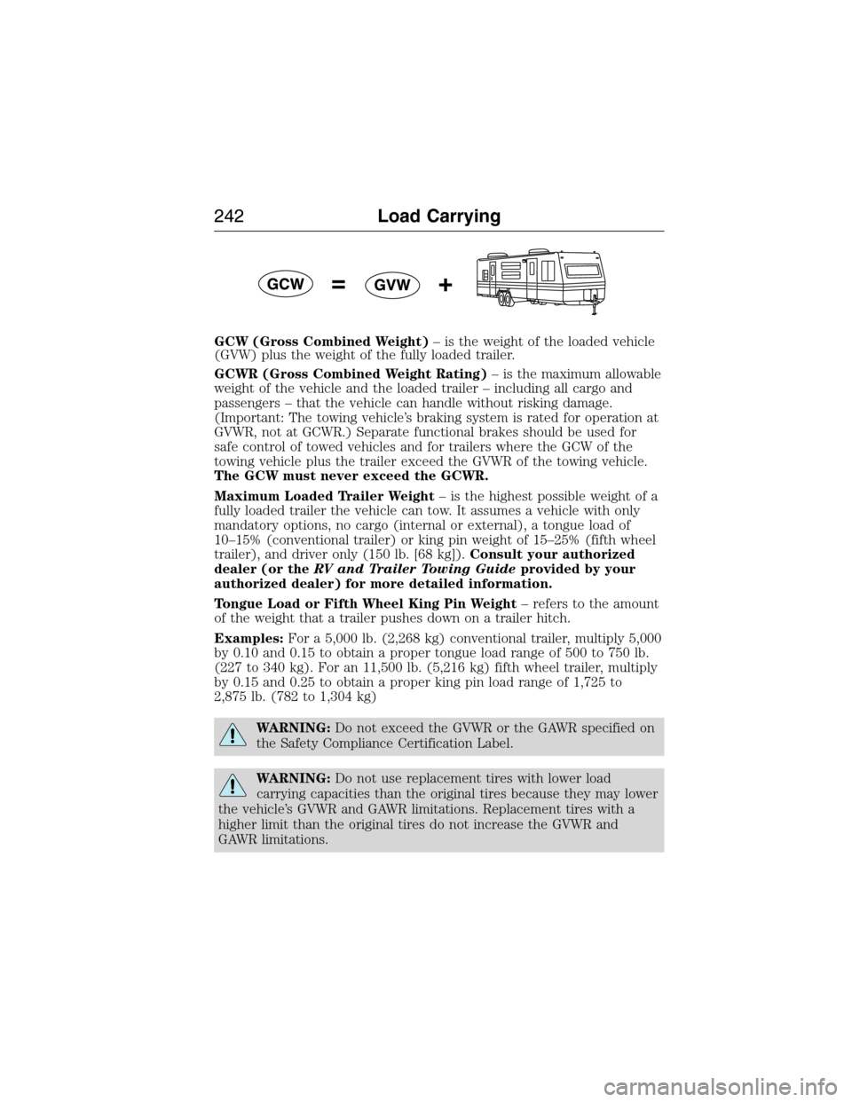 FORD EXPEDITION 2015 3.G Owners Manual GCW (Gross Combined Weight)– is the weight of the loaded vehicle
(GVW) plus the weight of the fully loaded trailer.
GCWR (Gross Combined Weight Rating)– is the maximum allowable
weight of the vehi FORD EXPEDITION 2015 3.G Owners Manual GCW (Gross Combined Weight)– is the weight of the loaded vehicle
(GVW) plus the weight of the fully loaded trailer.
GCWR (Gross Combined Weight Rating)– is the maximum allowable
weight of the vehi