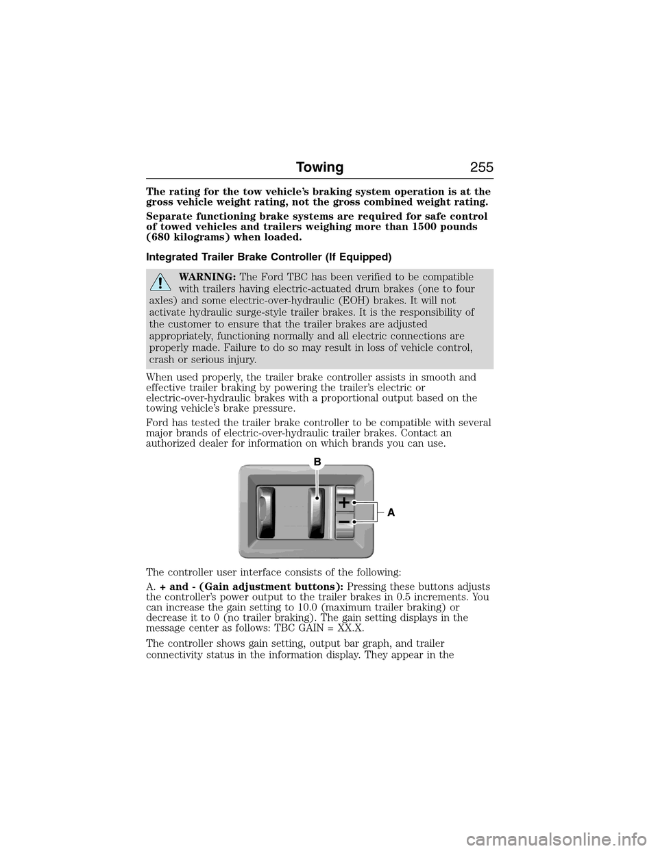FORD EXPEDITION 2015 3.G Owners Manual The rating for the tow vehicle’s braking system operation is at the
gross vehicle weight rating, not the gross combined weight rating.
Separate functioning brake systems are required for safe contro FORD EXPEDITION 2015 3.G Owners Manual The rating for the tow vehicle’s braking system operation is at the
gross vehicle weight rating, not the gross combined weight rating.
Separate functioning brake systems are required for safe contro