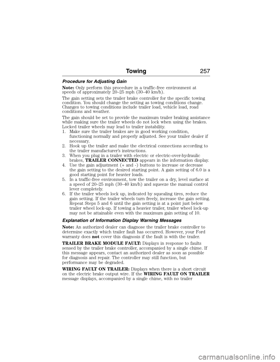 FORD EXPEDITION 2015 3.G Owners Manual Procedure for Adjusting Gain
Note:Only perform this procedure in a traffic-free environment at
speeds of approximately 20–25 mph (30–40 km/h).
The gain setting sets the trailer brake controller fo FORD EXPEDITION 2015 3.G Owners Manual Procedure for Adjusting Gain
Note:Only perform this procedure in a traffic-free environment at
speeds of approximately 20–25 mph (30–40 km/h).
The gain setting sets the trailer brake controller fo