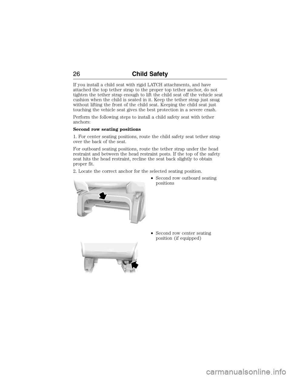 FORD EXPEDITION 2015 3.G Owners Manual If you install a child seat with rigid LATCH attachments, and have
attached the top tether strap to the proper top tether anchor, do not
tighten the tether strap enough to lift the child seat off the FORD EXPEDITION 2015 3.G Owners Manual If you install a child seat with rigid LATCH attachments, and have
attached the top tether strap to the proper top tether anchor, do not
tighten the tether strap enough to lift the child seat off the