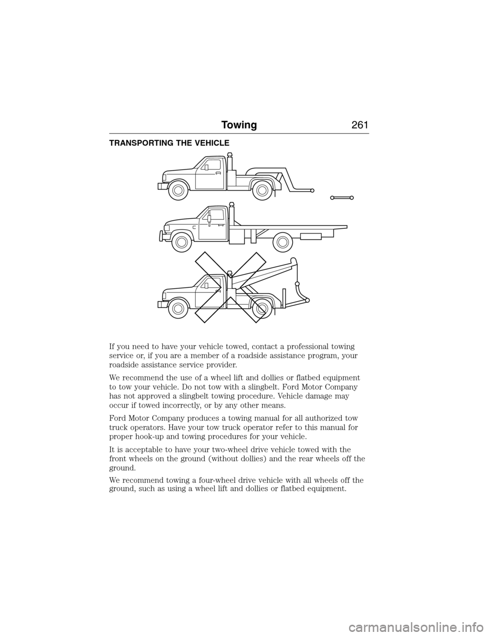 FORD EXPEDITION 2015 3.G Owners Manual TRANSPORTING THE VEHICLE
If you need to have your vehicle towed, contact a professional towing
service or, if you are a member of a roadside assistance program, your
roadside assistance service provid FORD EXPEDITION 2015 3.G Owners Manual TRANSPORTING THE VEHICLE
If you need to have your vehicle towed, contact a professional towing
service or, if you are a member of a roadside assistance program, your
roadside assistance service provid