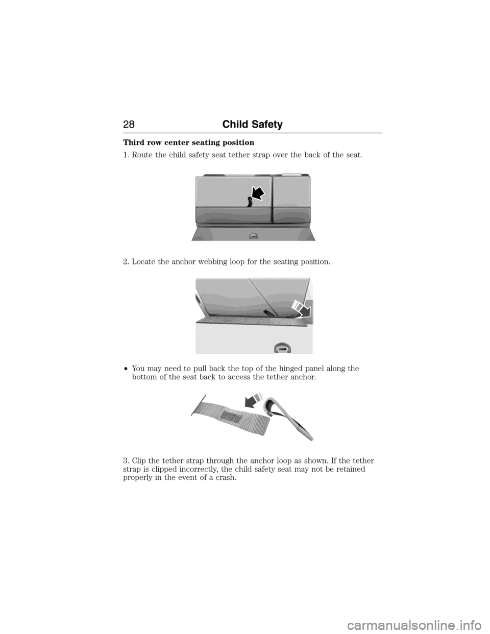 FORD EXPEDITION 2015 3.G Owners Manual Third row center seating position
1. Route the child safety seat tether strap over the back of the seat.
2. Locate the anchor webbing loop for the seating position.
•You may need to pull back the to FORD EXPEDITION 2015 3.G Owners Manual Third row center seating position
1. Route the child safety seat tether strap over the back of the seat.
2. Locate the anchor webbing loop for the seating position.
•You may need to pull back the to
