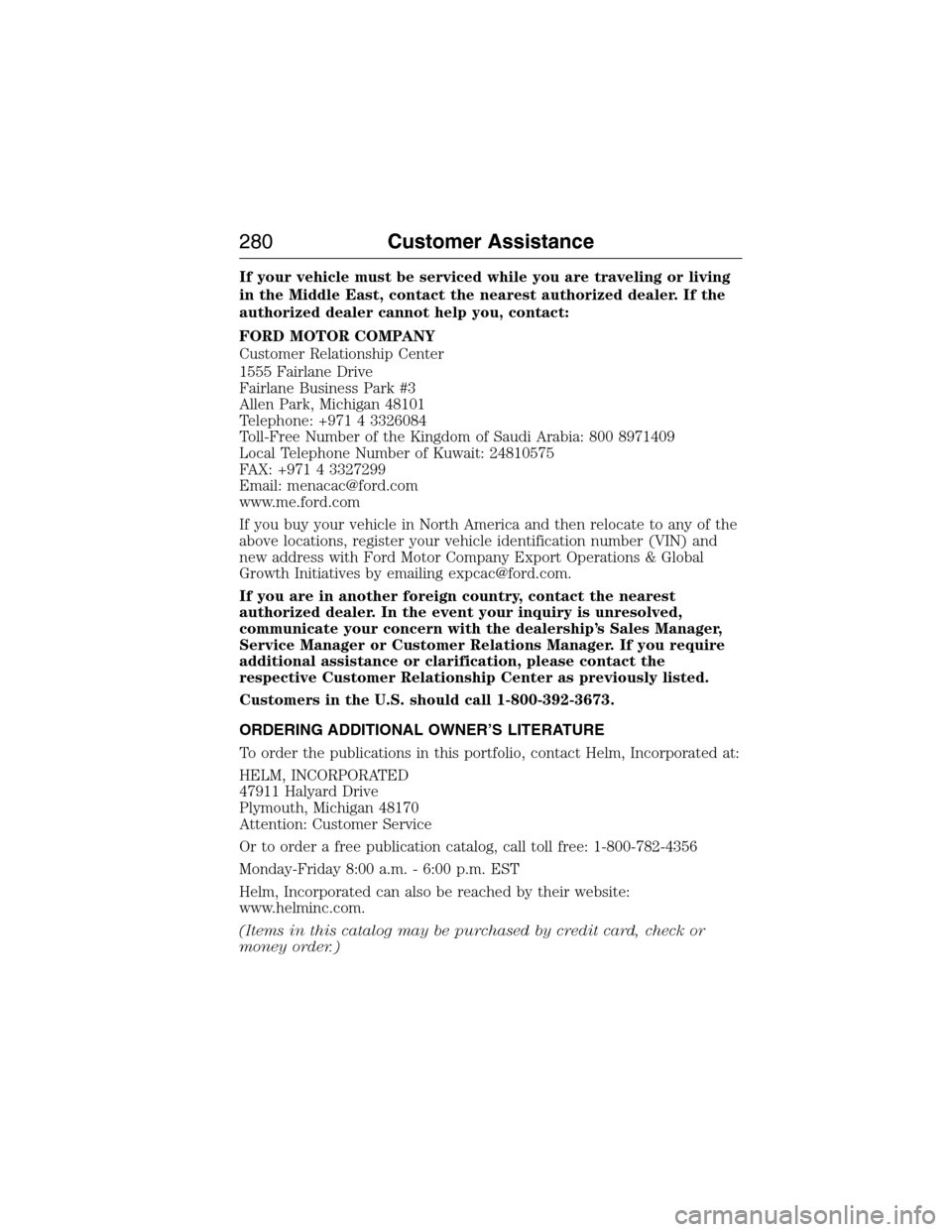 FORD EXPEDITION 2015 3.G Owners Manual If your vehicle must be serviced while you are traveling or living
in the Middle East, contact the nearest authorized dealer. If the
authorized dealer cannot help you, contact:
FORD MOTOR COMPANY
Cust FORD EXPEDITION 2015 3.G Owners Manual If your vehicle must be serviced while you are traveling or living
in the Middle East, contact the nearest authorized dealer. If the
authorized dealer cannot help you, contact:
FORD MOTOR COMPANY
Cust