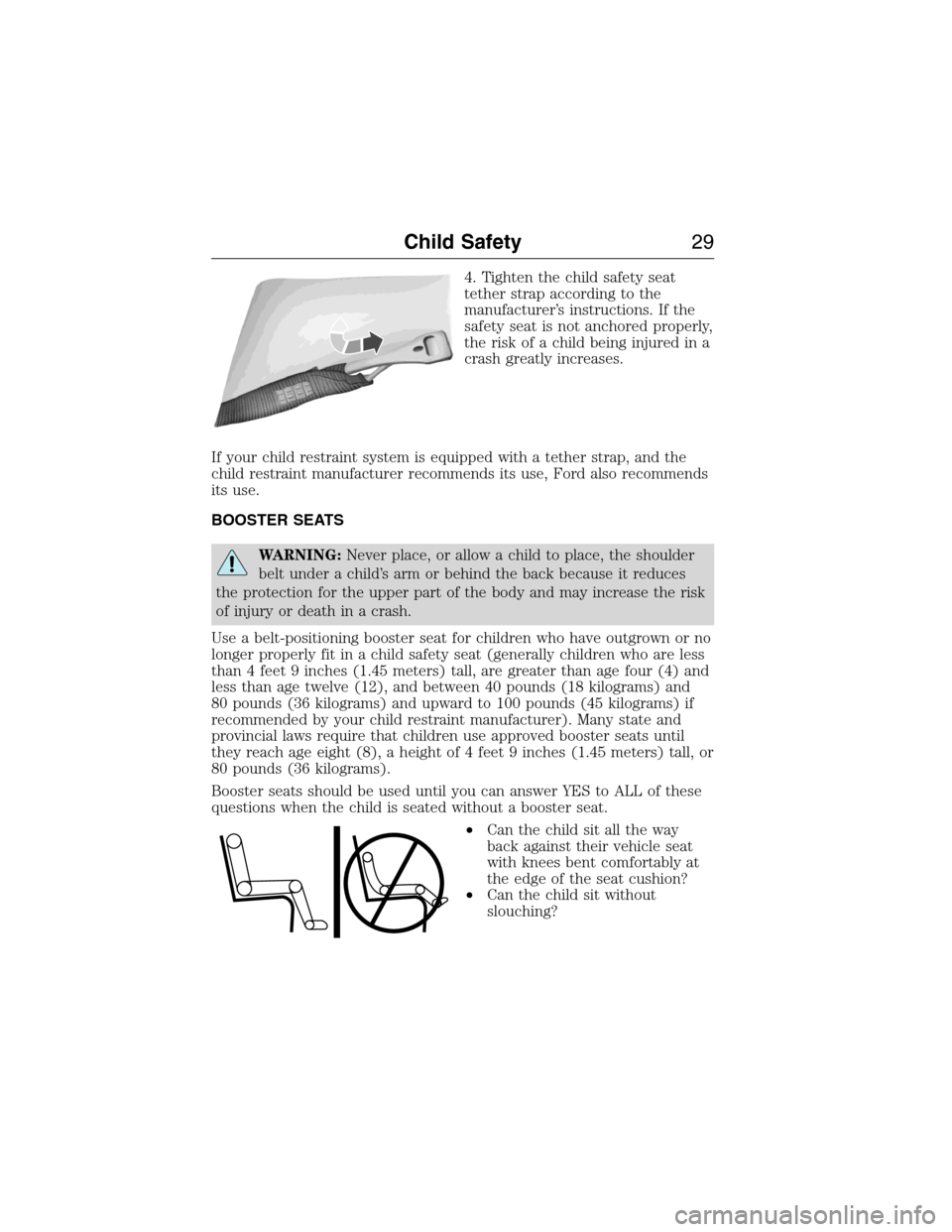 FORD EXPEDITION 2015 3.G Owners Manual 4. Tighten the child safety seat
tether strap according to the
manufacturer’s instructions. If the
safety seat is not anchored properly,
the risk of a child being injured in a
crash greatly increase FORD EXPEDITION 2015 3.G Owners Manual 4. Tighten the child safety seat
tether strap according to the
manufacturer’s instructions. If the
safety seat is not anchored properly,
the risk of a child being injured in a
crash greatly increase