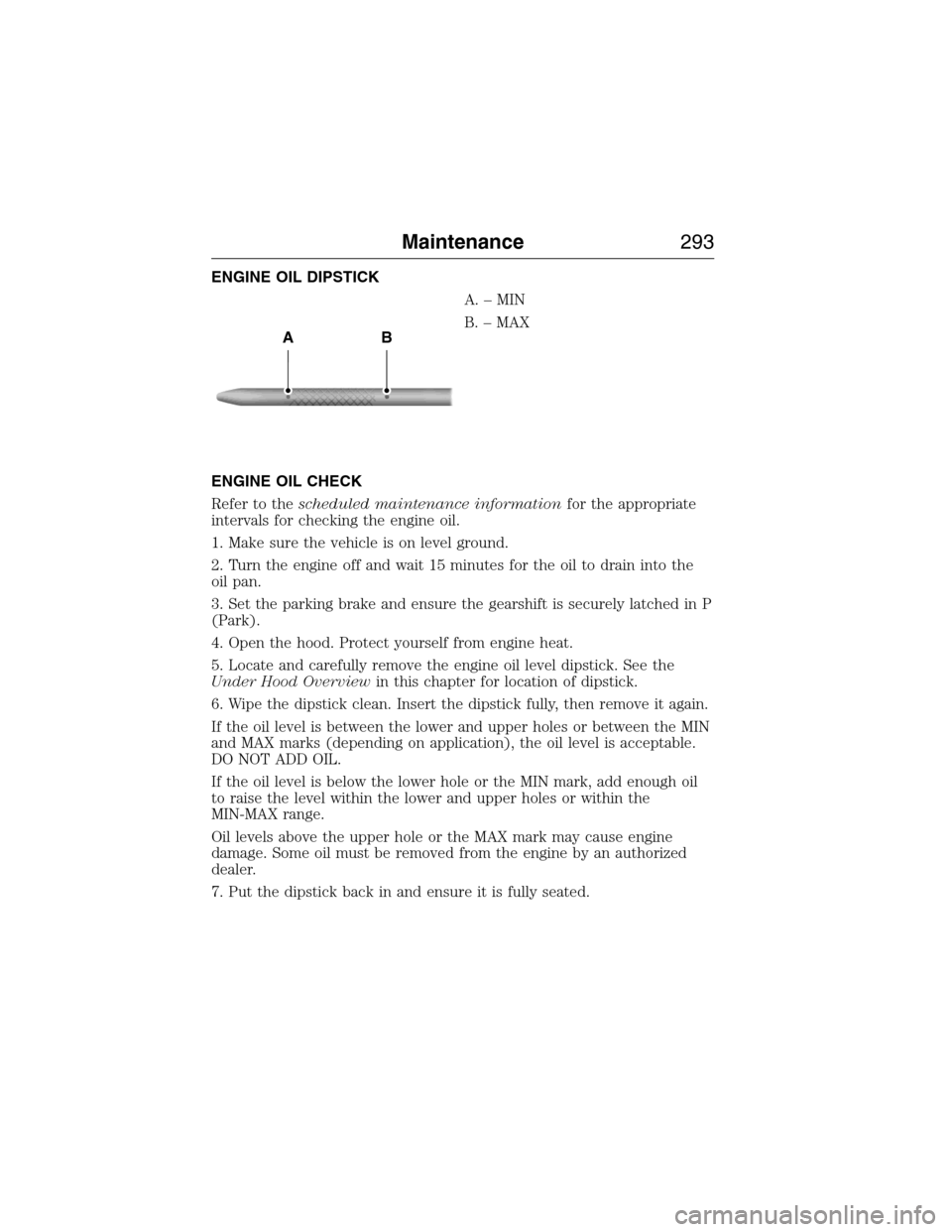 FORD EXPEDITION 2015 3.G Owners Manual ENGINE OIL DIPSTICK
A.–MIN
B. – MAX
ENGINE OIL CHECK
Refer to thescheduled maintenance informationfor the appropriate
intervals for checking the engine oil.
1. Make sure the vehicle is on level gr FORD EXPEDITION 2015 3.G Owners Manual ENGINE OIL DIPSTICK
A.–MIN
B. – MAX
ENGINE OIL CHECK
Refer to thescheduled maintenance informationfor the appropriate
intervals for checking the engine oil.
1. Make sure the vehicle is on level gr