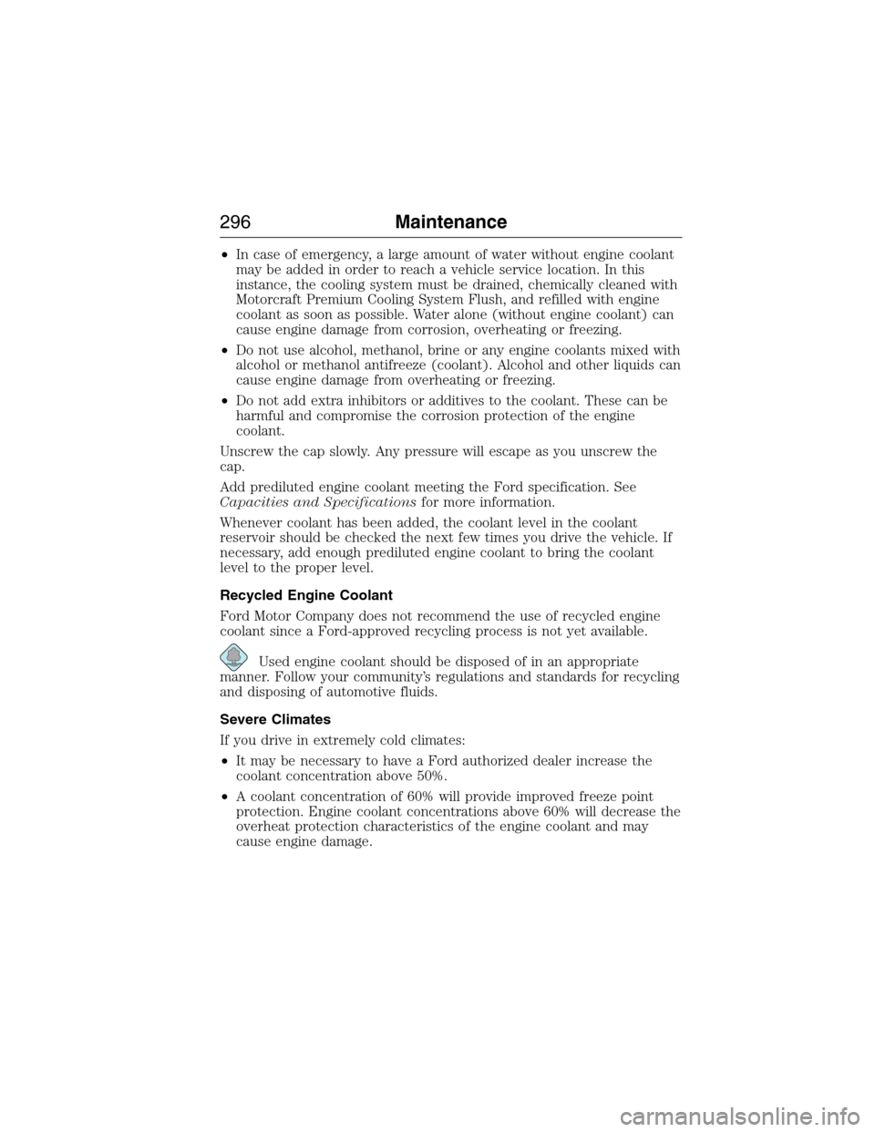FORD EXPEDITION 2015 3.G Owners Manual •In case of emergency, a large amount of water without engine coolant
may be added in order to reach a vehicle service location. In this
instance, the cooling system must be drained, chemically clea FORD EXPEDITION 2015 3.G Owners Manual •In case of emergency, a large amount of water without engine coolant
may be added in order to reach a vehicle service location. In this
instance, the cooling system must be drained, chemically clea