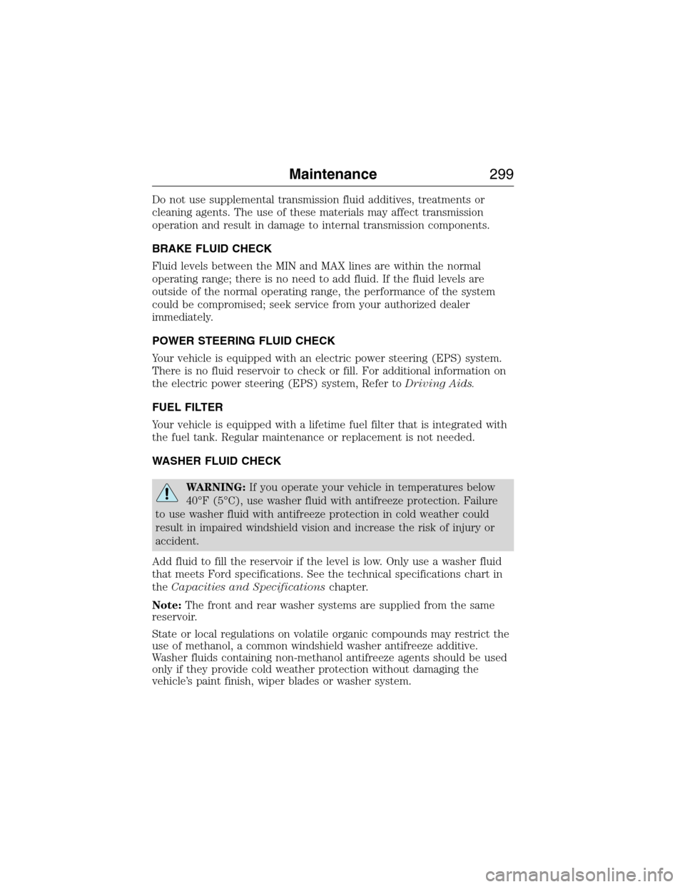FORD EXPEDITION 2015 3.G Owners Manual Do not use supplemental transmission fluid additives, treatments or
cleaning agents. The use of these materials may affect transmission
operation and result in damage to internal transmission componen FORD EXPEDITION 2015 3.G Owners Manual Do not use supplemental transmission fluid additives, treatments or
cleaning agents. The use of these materials may affect transmission
operation and result in damage to internal transmission componen