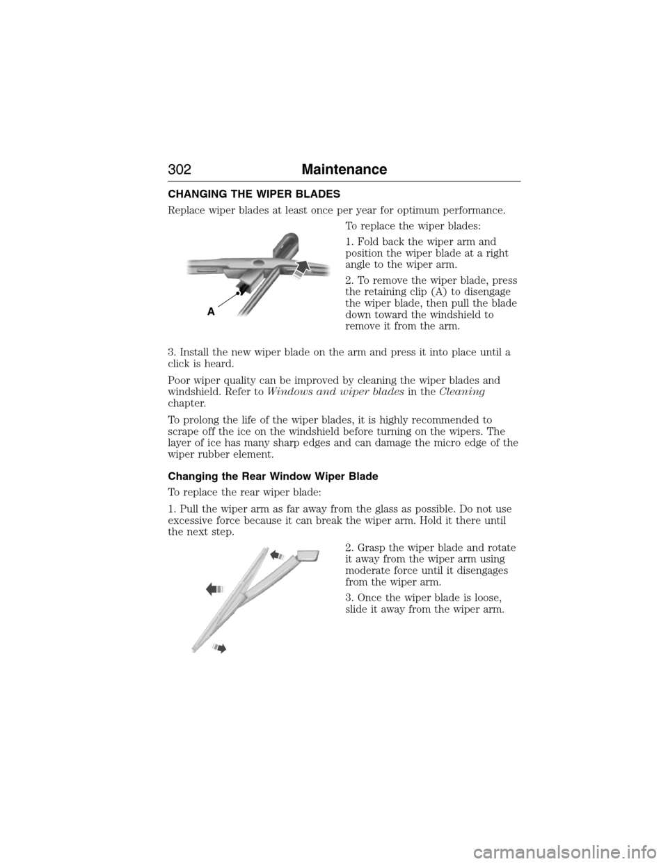 FORD EXPEDITION 2015 3.G Owners Manual CHANGING THE WIPER BLADES
Replace wiper blades at least once per year for optimum performance.
To replace the wiper blades:
1. Fold back the wiper arm and
position the wiper blade at a right
angle to FORD EXPEDITION 2015 3.G Owners Manual CHANGING THE WIPER BLADES
Replace wiper blades at least once per year for optimum performance.
To replace the wiper blades:
1. Fold back the wiper arm and
position the wiper blade at a right
angle to