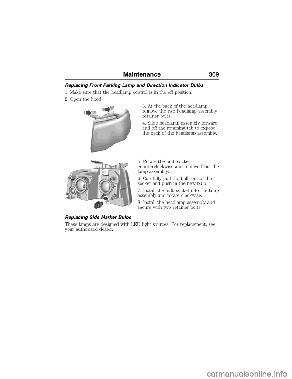 FORD EXPEDITION 2015 3.G Owners Manual Replacing Front Parking Lamp and Direction Indicator Bulbs
1. Make sure that the headlamp control is in the off position.
2. Open the hood.
3. At the back of the headlamp,
remove the two headlamp asse FORD EXPEDITION 2015 3.G Owners Manual Replacing Front Parking Lamp and Direction Indicator Bulbs
1. Make sure that the headlamp control is in the off position.
2. Open the hood.
3. At the back of the headlamp,
remove the two headlamp asse