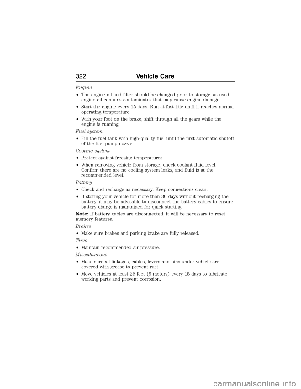 FORD EXPEDITION 2015 3.G Owners Manual Engine
•The engine oil and filter should be changed prior to storage, as used
engine oil contains contaminates that may cause engine damage.
•Start the engine every 15 days. Run at fast idle until