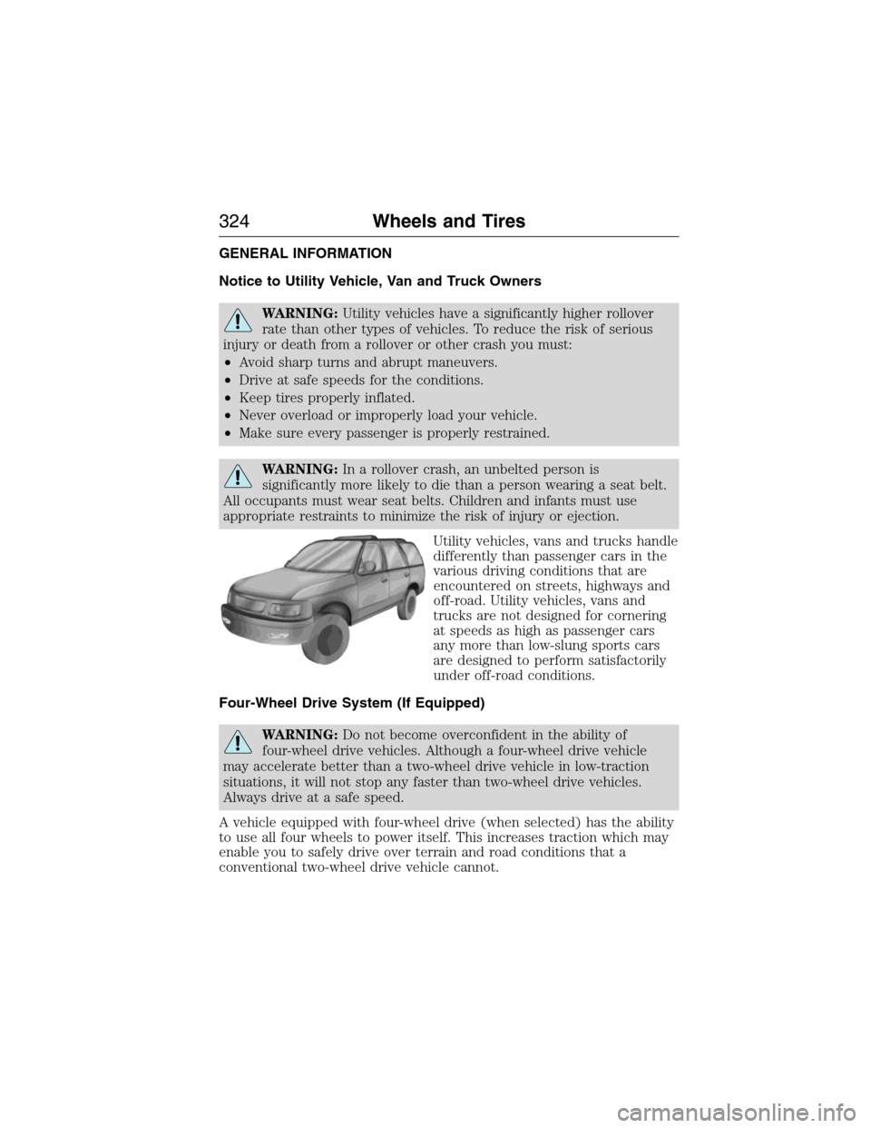 FORD EXPEDITION 2015 3.G Owners Manual GENERAL INFORMATION
Notice to Utility Vehicle, Van and Truck Owners
WARNING:Utility vehicles have a significantly higher rollover
rate than other types of vehicles. To reduce the risk of serious
injur