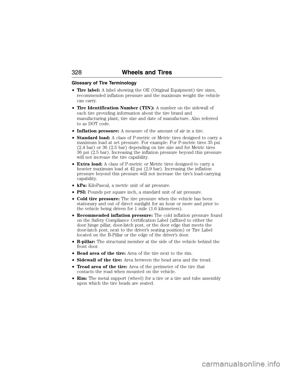 FORD EXPEDITION 2015 3.G Owners Manual Glossary of Tire Terminology
•Tire label:A label showing the OE (Original Equipment) tire sizes,
recommended inflation pressure and the maximum weight the vehicle
can carry.
•Tire Identification N FORD EXPEDITION 2015 3.G Owners Manual Glossary of Tire Terminology
•Tire label:A label showing the OE (Original Equipment) tire sizes,
recommended inflation pressure and the maximum weight the vehicle
can carry.
•Tire Identification N