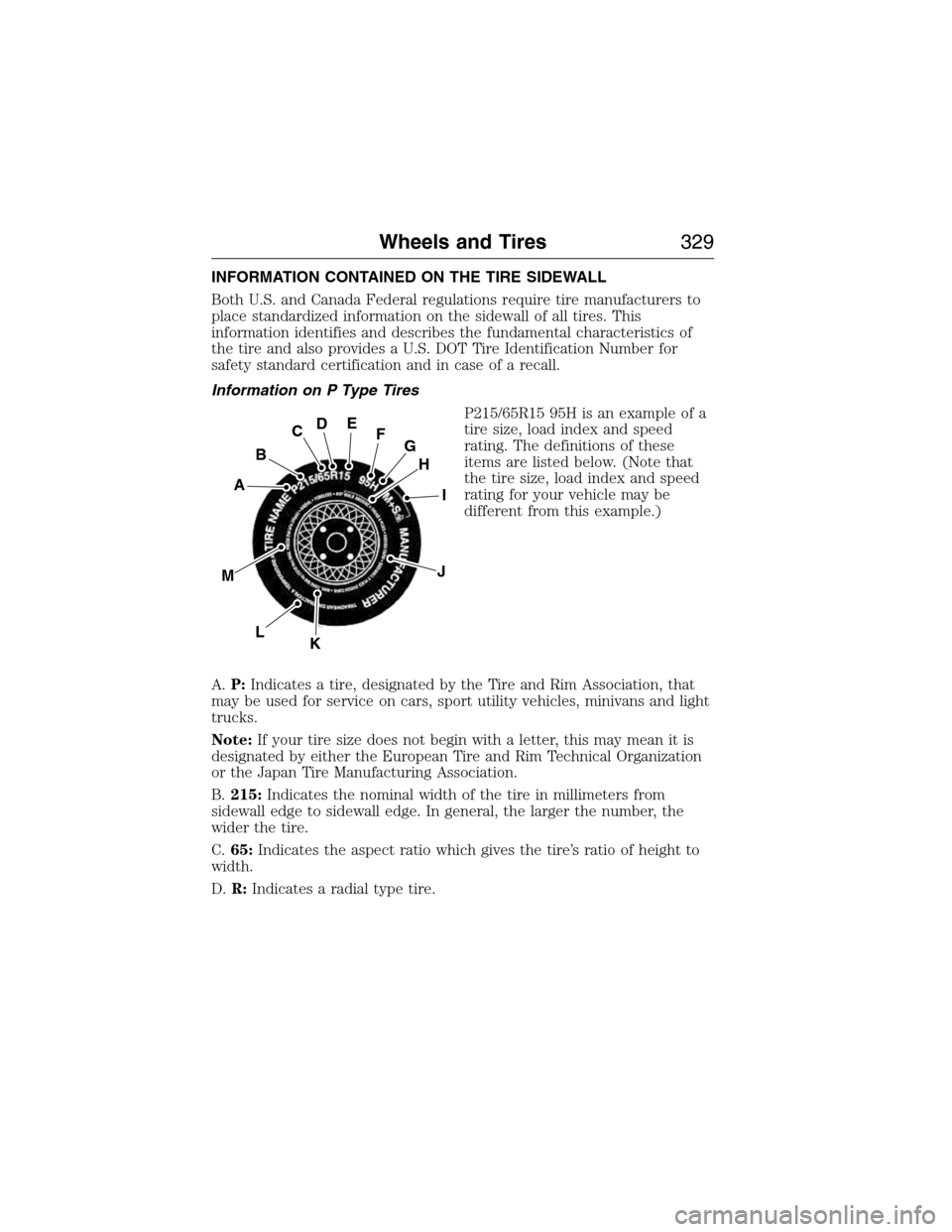 FORD EXPEDITION 2015 3.G Owners Manual INFORMATION CONTAINED ON THE TIRE SIDEWALL
Both U.S. and Canada Federal regulations require tire manufacturers to
place standardized information on the sidewall of all tires. This
information identifi FORD EXPEDITION 2015 3.G Owners Manual INFORMATION CONTAINED ON THE TIRE SIDEWALL
Both U.S. and Canada Federal regulations require tire manufacturers to
place standardized information on the sidewall of all tires. This
information identifi