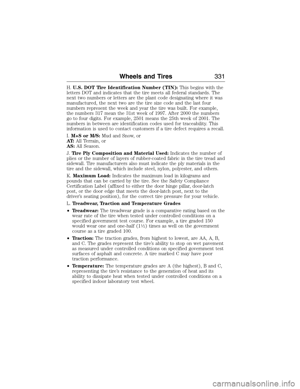 FORD EXPEDITION 2015 3.G Owners Manual H.U.S. DOT Tire Identification Number (TIN):This begins with the
letters DOT and indicates that the tire meets all federal standards. The
next two numbers or letters are the plant code designating whe FORD EXPEDITION 2015 3.G Owners Manual H.U.S. DOT Tire Identification Number (TIN):This begins with the
letters DOT and indicates that the tire meets all federal standards. The
next two numbers or letters are the plant code designating whe