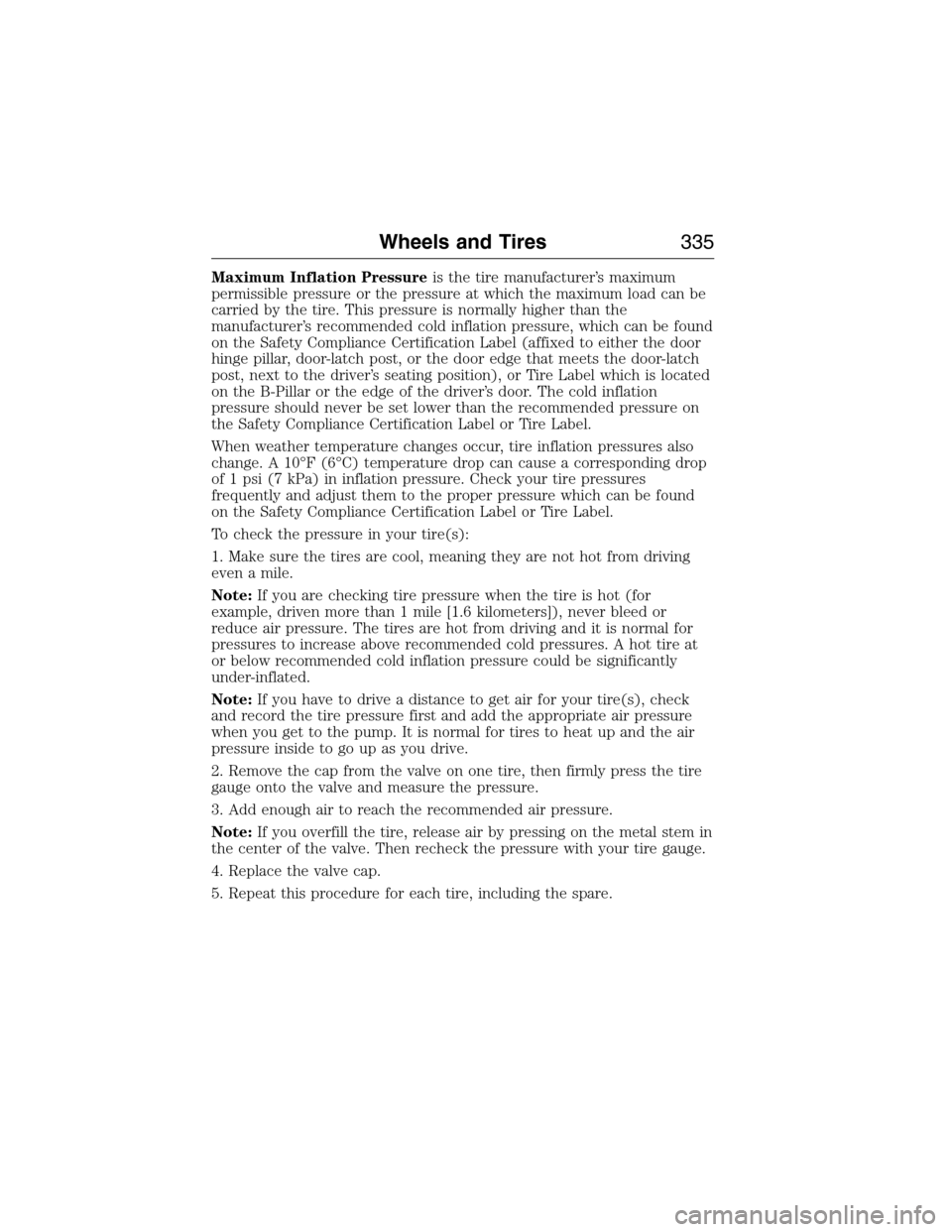 FORD EXPEDITION 2015 3.G Owners Manual Maximum Inflation Pressureis the tire manufacturer’s maximum
permissible pressure or the pressure at which the maximum load can be
carried by the tire. This pressure is normally higher than the
manu