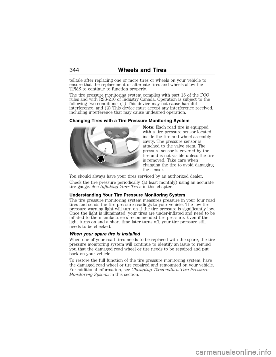 FORD EXPEDITION 2015 3.G Owners Manual telltale after replacing one or more tires or wheels on your vehicle to
ensure that the replacement or alternate tires and wheels allow the
TPMS to continue to function properly.
The tire pressure mon